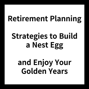 Retirement Planning: Strategies to Build a Nest Egg and Enjoy Your Golden Years