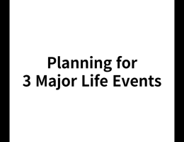 Planning for 3 Major Life Events