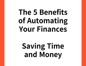 The 5 Benefits of Automating Your Finances: Saving Time and Money