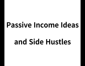 Passive Income Ideas and Side Hustles