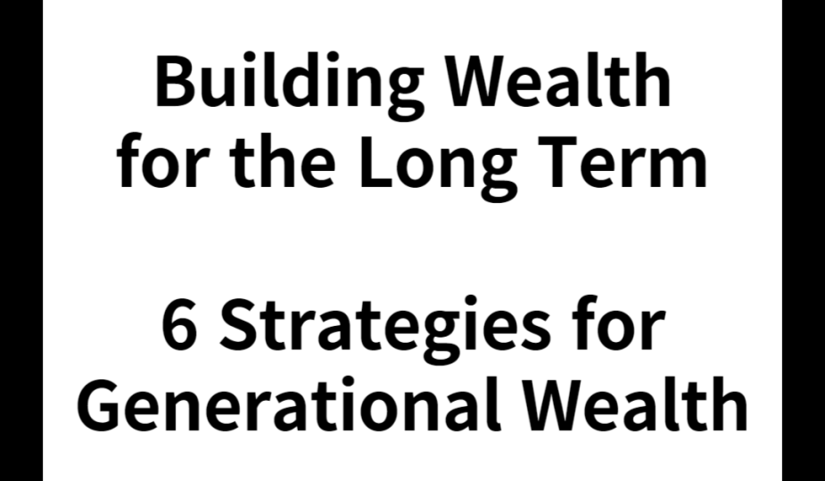 Building Wealth for the Long Term: 6 Strategies for Generational Wealth